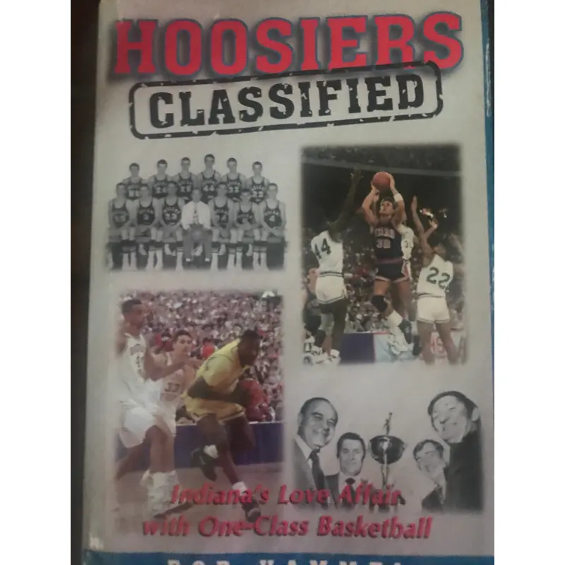 Hoosiers Classified Indiana's Love Affair with One-Class Basketball HB Book