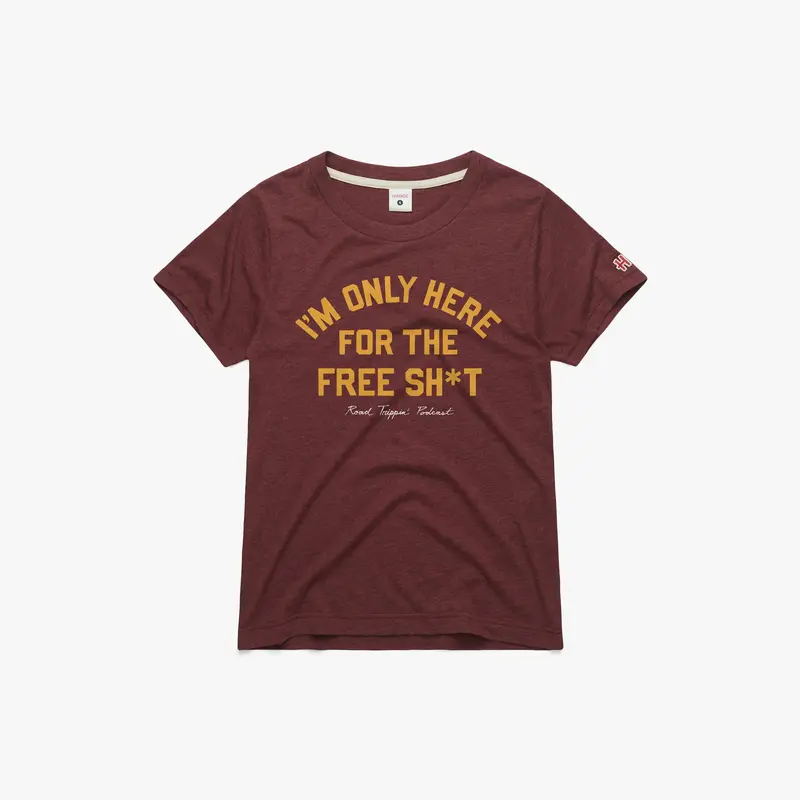 Women's I'm Only Here For The Free Sh*t